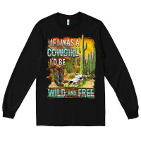 Black If Was A Cowgirl I'd Be Wild And Free Long Sleeve Tee - FaDigitalArtStudio