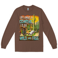 Chestnut If Was A Cowgirl I'd Be Wild And Free Long Sleeve Tee - FaDigitalArtStudio