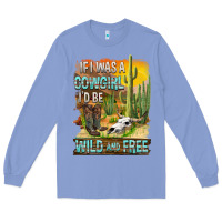 Colony Blue If Was A Cowgirl I'd Be Wild And Free Long Sleeve Tee - FaDigitalArtStudio