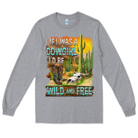 Heather Grey If Was A Cowgirl I'd Be Wild And Free Long Sleeve Tee - FaDigitalArtStudio
