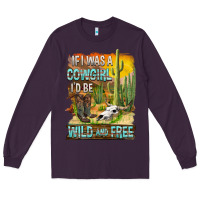 Plum If Was A Cowgirl I'd Be Wild And Free Long Sleeve Tee - FaDigitalArtStudio