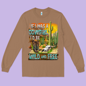 If Was A Cowgirl I'd Be Wild And Free Long Sleeve Tee Designed By Fadigitalartstudio