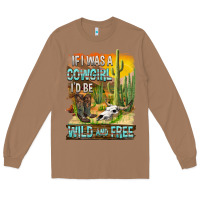 Toasted Coconut If Was A Cowgirl I'd Be Wild And Free Long Sleeve Tee - FaDigitalArtStudio
