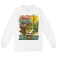 White If Was A Cowgirl I'd Be Wild And Free Long Sleeve Tee - FaDigitalArtStudio