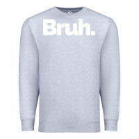 Heather Grey That Says Bruh Premium Sweatshirt - maiPhamDesign