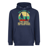 That What I Do I Pet Dogs Read Books And I Know Things T Shirt Heavyweight Hoodie | Teevron