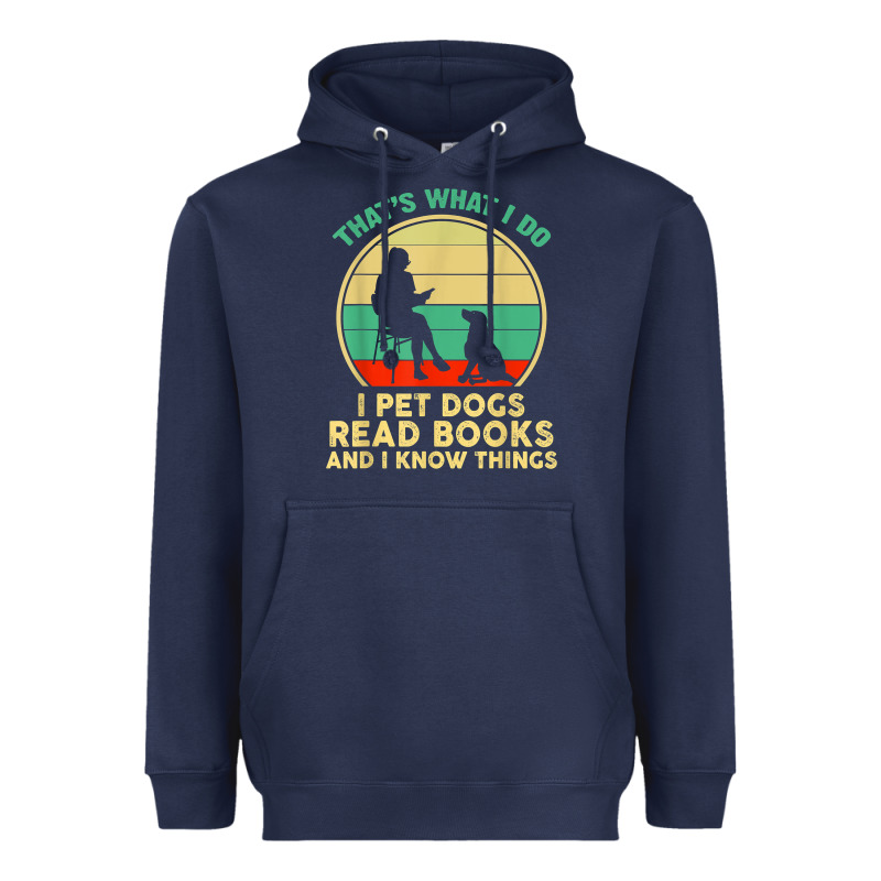 That What I Do I Pet Dogs Read Books And I Know Things T Shirt Heavyweight Hoodie by SnappyArt | Teevron