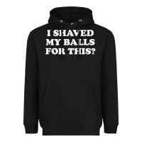 Black I Shaved My Balls For This The Heavyweight Hoodie - SnappyArt