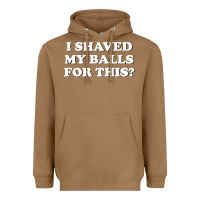 Toasted Coconut I Shaved My Balls For This The Heavyweight Hoodie - SnappyArt