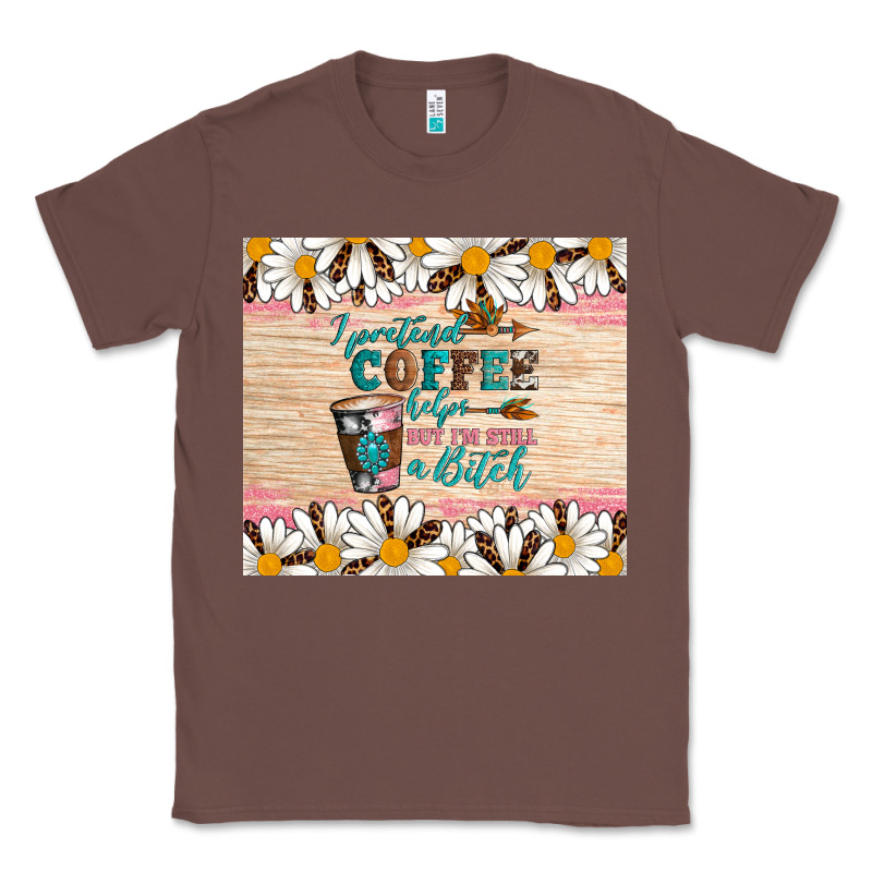 I Pretend Coffee Helps But I'm Still A Bitch Classic Tee by Artiststas | Teevron