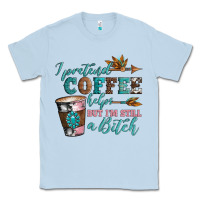 Dusty Blue i pretend coffee helps but i'm still a bitch Classic Tee - Artiststas
