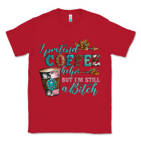 Red i pretend coffee helps but i'm still a bitch Classic Tee - Artiststas