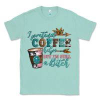 Seafoam i pretend coffee helps but i'm still a bitch Classic Tee - Artiststas
