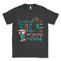 Smoke i pretend coffee helps but i'm still a bitch Classic Tee - Artiststas