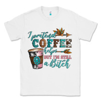 White i pretend coffee helps but i'm still a bitch Classic Tee - Artiststas