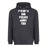 Ive Got Bad Feeling Heavyweight Hoodie | Teevron