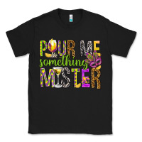 Black Pour me something mister Marri Gras Classic Tee - HowdyJamesFarm