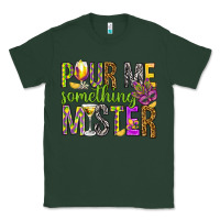 Sports Green Pour me something mister Marri Gras Classic Tee - HowdyJamesFarm