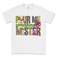 White Pour me something mister Marri Gras Classic Tee - HowdyJamesFarm