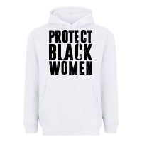 White PROTECT BLACK WOMEN QUOTES Heavyweight Hoodie - artisFamous