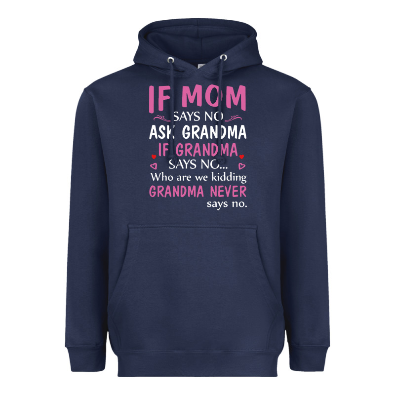 If Mom Says No Ask Grandma If Grandma Says No Heavyweight Hoodie by artisFamous | Teevron
