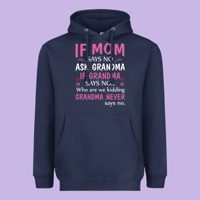 If Mom Says No Ask Grandma If Grandma Says No Heavyweight Hoodie Designed By Artisfamous
