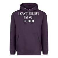 I Cant Believe Im Not Butter Heavyweight Hoodie | Teevron