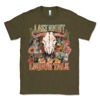 Army Green Last night we let the liquor talk Classic Tee - HowdyJamesFarm