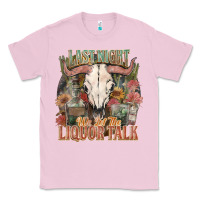 Bubblegum Pink Last night we let the liquor talk Classic Tee - HowdyJamesFarm