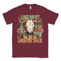 Burgundy Last night we let the liquor talk Classic Tee - HowdyJamesFarm