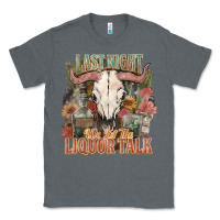 Charcoal Heather Last night we let the liquor talk Classic Tee - HowdyJamesFarm