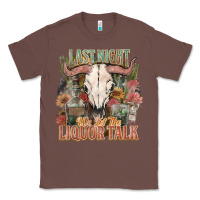 Chestnut Last night we let the liquor talk Classic Tee - HowdyJamesFarm