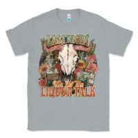 Heather Grey Last night we let the liquor talk Classic Tee - HowdyJamesFarm