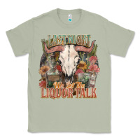 Matcha Last night we let the liquor talk Classic Tee - HowdyJamesFarm