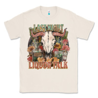 Natural Last night we let the liquor talk Classic Tee - HowdyJamesFarm