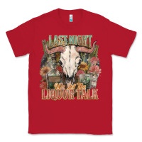 Red Last night we let the liquor talk Classic Tee - HowdyJamesFarm