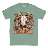 Sage Last night we let the liquor talk Classic Tee - HowdyJamesFarm