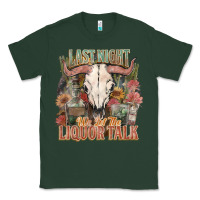 Sports Green Last night we let the liquor talk Classic Tee - HowdyJamesFarm