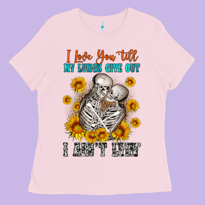 I Love You Till My Lungs Give Out Ladies Tee Designed By Oliviacreatesart