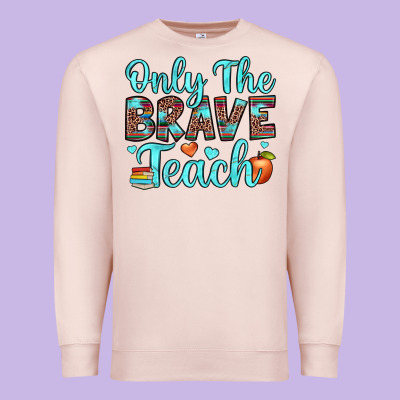 Only The Brave Teach Premium Sweatshirt Designed By Jahusdesignshop