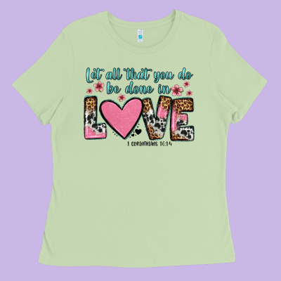Let All That You Do Be Done In Love Ladies Tee Designed By Oliviacreatesart