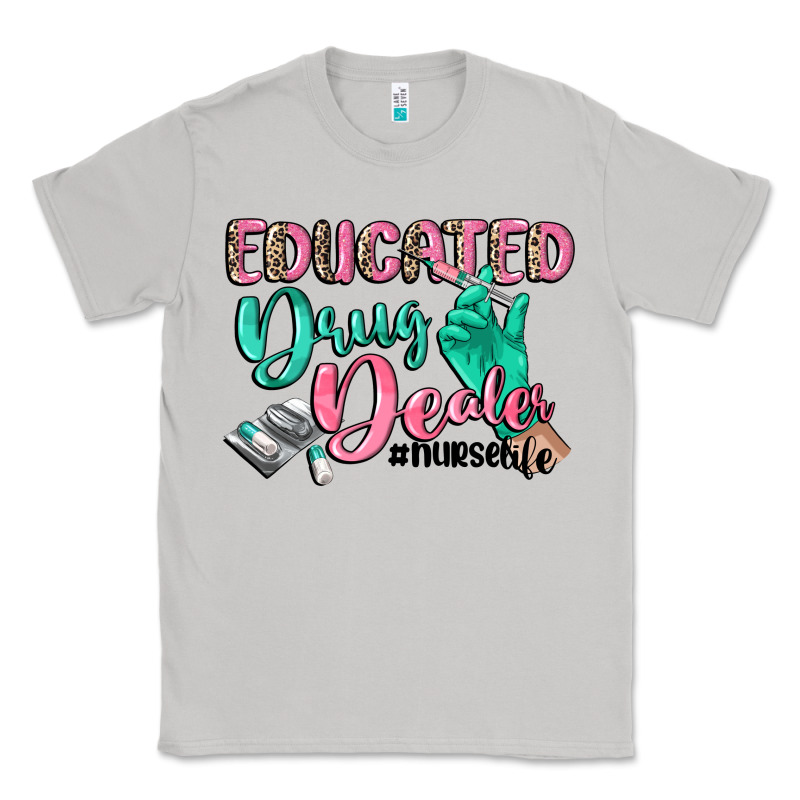 Educated Drug Dealer Nurse Life Classic Tee by CowGirlArtShop | Teevron