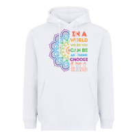 White kindeness In A World Where You Can Be Anything Choose Kind Kindness Heavyweight Hoodie - linhVisuals