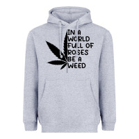 Heather Grey In A World Full Of Roses Be A Weed Heavyweight Hoodie - linhVisuals