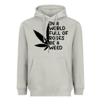 In A World Full Of Roses Be A Weed Heavyweight Hoodie | Teevron