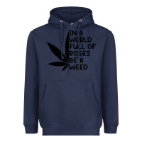 Navy In A World Full Of Roses Be A Weed Heavyweight Hoodie - linhVisuals
