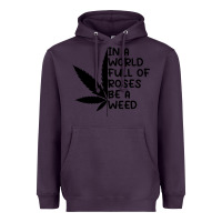 Plum In A World Full Of Roses Be A Weed Heavyweight Hoodie - linhVisuals