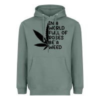 Sage In A World Full Of Roses Be A Weed Heavyweight Hoodie - linhVisuals