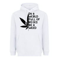 White In A World Full Of Roses Be A Weed Heavyweight Hoodie - linhVisuals
