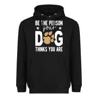 Be The Person Your Dog Thinks You Are T  Shirt Be The Person Your Dog Heavyweight Hoodie | Teevron